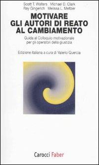 Motivare gli autori di reato al cambiamento. Guida al colloquio motivazionale per gli operatori della giustizia  - Libro Carocci 2008, I tascabili | Libraccio.it