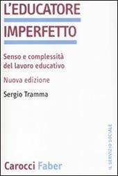 L' educatore imperfetto. Senso e complessità del lavoro educativo