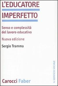 L' educatore imperfetto. Senso e complessità del lavoro educativo - Sergio Tramma - Libro Carocci 2008, Il servizio sociale | Libraccio.it