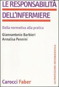 La responsabilità dell'infermiere. Dalla normativa alla pratica - Giannantonio Barbieri, Annalisa Pennini - Libro Carocci 2008, La professione infermieristica | Libraccio.it