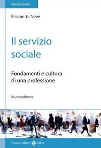 Il servizio sociale. Fondamenti e cultura di una professione - Elisabetta Neve - Libro Carocci 2008, Il servizio sociale | Libraccio.it