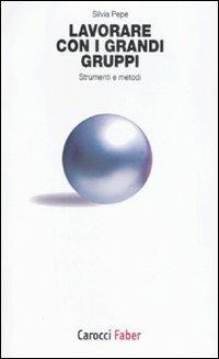 Lavorare con i grandi gruppi. Strumenti e metodi - Silvia Pepe - Libro Carocci 2009, I tascabili | Libraccio.it