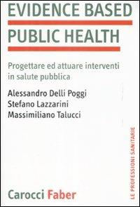 Evidence based public health. Progettare e attuare interventi in salute pubblica - Alessandro Delli Poggi, Stefano Lazzarini, Massimiliano Talucci - Libro Carocci 2009, Le professioni sanitarie | Libraccio.it