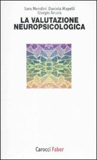 La valutazione neuropsicologica - Sara Mondini, Daniela Mapelli, Giorgio Arcara - Libro Carocci 2009, I tascabili | Libraccio.it
