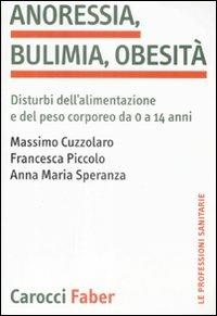 Anoressia, bulimia, obesità. Disturbi dell'alimentazione e del peso corporeo da 0 a 14 anni - Massimo Cuzzolaro, Francesca Piccolo, Anna M. Speranza - Libro Carocci 2009, Le professioni sanitarie | Libraccio.it