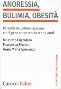 Anoressia, bulimia, obesità. Disturbi dell'alimentazione e del peso corporeo da 0 a 14 anni - Massimo Cuzzolaro, Francesca Piccolo, Anna M. Speranza - Libro Carocci 2009, Le professioni sanitarie | Libraccio.it