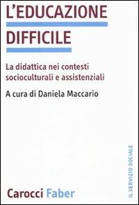 L'educazione difficile. La didattica nei contesti socioculturali e assistenziali  - Libro Carocci 2009, Il servizio sociale | Libraccio.it