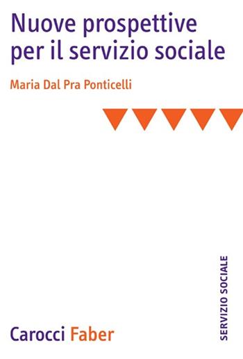 Nuove prospettive per il servizio sociale - Maria Dal Pra Ponticelli - Libro Carocci 2010, Il servizio sociale | Libraccio.it