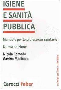 Igiene e sanità pubblica. Manuale per le professioni sanitarie - Nicola Comodo, Gavino Maciocco - Libro Carocci 2011, Le professioni sanitarie | Libraccio.it