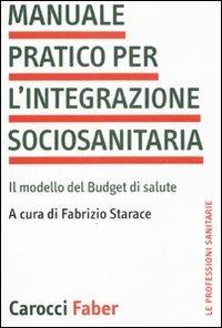 Manuale pratico per l'integrazione sociosanitaria. Il modello del Budget di salute  - Libro Carocci 2011, Le professioni sanitarie | Libraccio.it