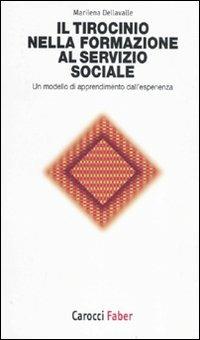 Il tirocinio nella formazione al servizio sociale. Un modello di apprendimento dall'esperienza - Marilena Dellavalle - Libro Carocci 2011, I tascabili | Libraccio.it