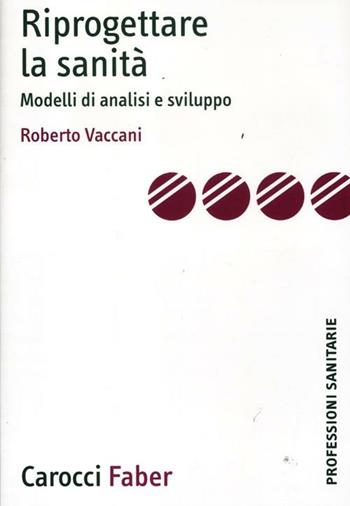 Riprogettare la sanità. Modelli di analisi e sviluppo - Roberto Vaccani - Libro Carocci 2012, Le professioni sanitarie | Libraccio.it