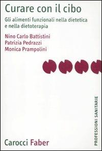 Curare con il cibo. Gli alimenti funzionali nella dietetica e nella dietoterapia - Nino C. Battistini, Patrizia Pedrazzi, Monica Prampolini - Libro Carocci 2012, Le professioni sanitarie | Libraccio.it