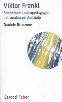 Viktor Frankl. Fondamenti psicopedagogici dell'analisi esistenziale e logoterapia -  Daniele Bruzzone - Libro Carocci 2012, I tascabili | Libraccio.it