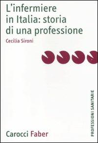 L'infermiere in Italia: storia di una professione - Cecilia Sironi - Libro Carocci 2012, Le professioni sanitarie | Libraccio.it