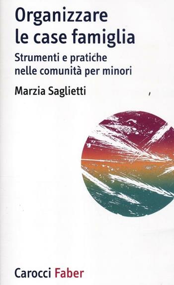Organizzare le case famiglia. Strumenti e pratiche nelle comunità per minori - Marzia Saglietti - Libro Carocci 2012, I tascabili | Libraccio.it