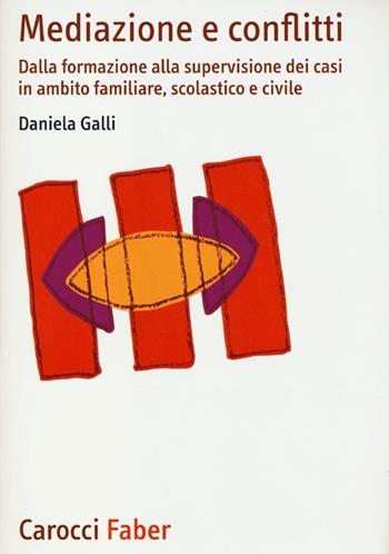 Mediazione e conflitti. Dalla formazione alla supervisione dei casi in ambito familiare, scolastico e civile - Daniela Galli - Libro Carocci 2013, I manuali | Libraccio.it