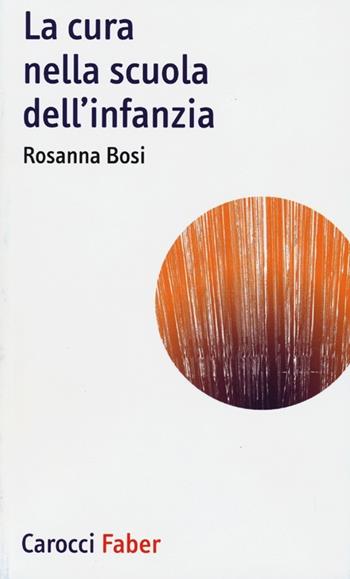La cura nella scuola dell'infanzia - Rosanna Bosi - Libro Carocci 2013, I tascabili | Libraccio.it