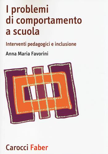 I problemi di comportamento a scuola. Interventi pedagogici e inclusione - Anna Maria Favorini - Libro Carocci 2014, I manuali | Libraccio.it