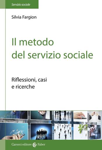 Il metodo nel servizio sociale. Analisi dei casi e ricerche - Silvia Fargion - Libro Carocci 2013, Il servizio sociale | Libraccio.it