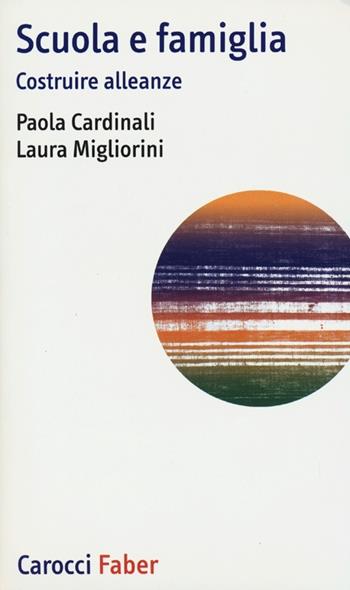 Scuola e famiglia. Costruire alleanze - Paola Cardinali, Laura Migliorini - Libro Carocci 2013, I tascabili | Libraccio.it