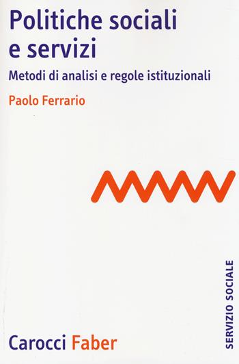 Politiche sociali e servizi. Metodi di analisi e regole istituzionali - Paolo Ferrario - Libro Carocci 2014, Il servizio sociale | Libraccio.it