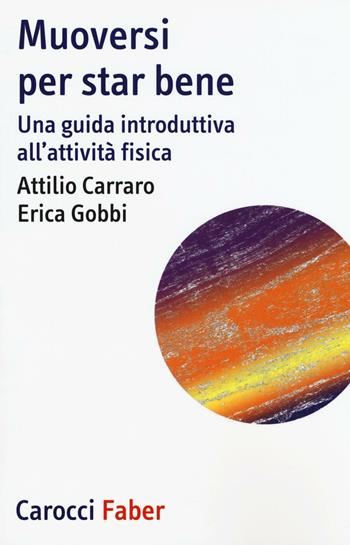 Muoversi per star bene. Una guida introduttiva all'attività fisica - Attilio Carraro, Enrica Gobbi - Libro Carocci 2016, I tascabili | Libraccio.it