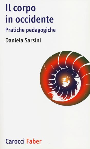Il corpo in Occidente. Pratiche pedagogiche - Daniela Sarsini - Libro Carocci 2013, I tascabili | Libraccio.it