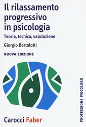 Il rilassamento progressivo in psicologia. Teoria, tecnica, valutazione