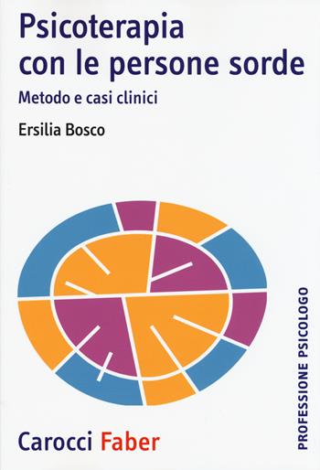 Psicoterapia con le persone sorde. Metodo e casi clinici - Ersilia Bosco - Libro Carocci 2015, Professione psicologo | Libraccio.it
