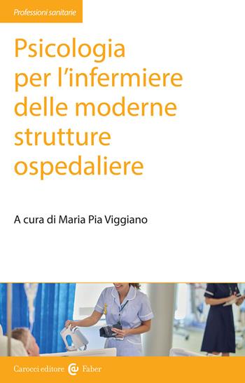 Psicologia per l'infermiere delle moderne strutture ospedaliere  - Libro Carocci 2015, Le professioni sanitarie | Libraccio.it