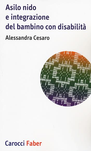 Asilo nido e integrazione del bambino con disabilità - Alessandra Cesaro - Libro Carocci 2015, I tascabili | Libraccio.it