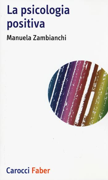 La psicologia positiva - Manuela Zambianchi - Libro Carocci 2015, I tascabili | Libraccio.it