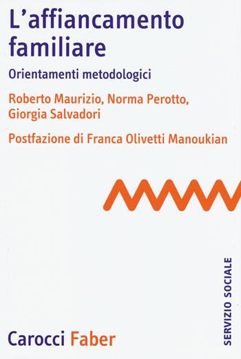 L'affiancamento familiare. Orientamenti metodologici - Roberto Maurizio, Norma Perotto, Giorgia Salvadori - Libro Carocci 2015, Il servizio sociale | Libraccio.it