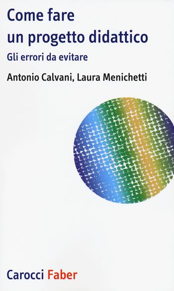 Come fare un progetto didattico. Gli errori da evitare - Antonio Calvani, Laura Menichetti - Libro Carocci 2015, I tascabili | Libraccio.it