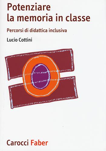 Potenziare la memoria in classe. Percorsi di didattica inclusiva - Lucio Cottini - Libro Carocci 2015, I manuali | Libraccio.it