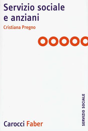 Servizio sociale e anziani - Cristiana Pregno - Libro Carocci 2016, Il servizio sociale | Libraccio.it