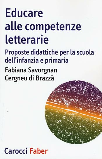 Educare alle competenze letterarie. Proporste didattiche per la scuola dell'infanzia e primaria - Fabiana Savorgnan Cergneu di Brazzà - Libro Carocci 2016, I tascabili | Libraccio.it