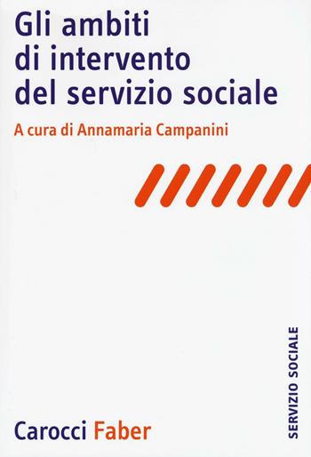 Gli ambiti di intervento del servizio sociale  - Libro Carocci 2016, Il servizio sociale | Libraccio.it