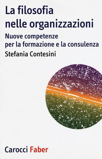 La filosofia nelle organizzazioni. Nuove competenze per la formazione e la consulenza - Stefania Contesini - Libro Carocci 2016, I tascabili | Libraccio.it