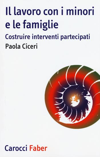 Il lavoro con i minori e le famiglie. Costruire interventi partecipati - Paola Ciceri - Libro Carocci 2017, I tascabili | Libraccio.it