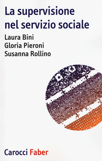La supervisione nel servizio sociale - Laura Bini, Gloria Pieroni, Susanna Rollino - Libro Carocci 2017, I tascabili | Libraccio.it