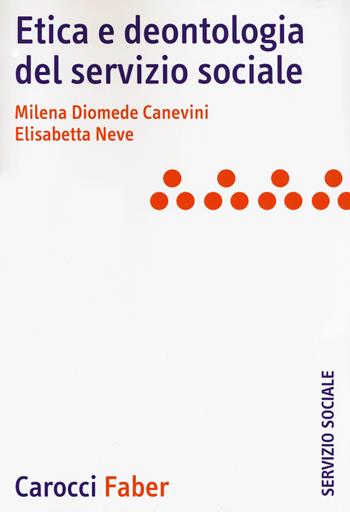 Etica e deontologia del servizio sociale - Milena Diomede Canevini, Elisabetta Neve - Libro Carocci 2017, Il servizio sociale | Libraccio.it