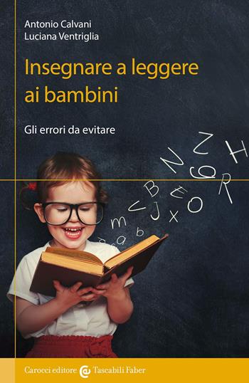 Insegnare a leggere ai bambini. Gli errori da evitare - Antonio Calvani, Luciana Ventriglia - Libro Carocci 2017, I tascabili | Libraccio.it