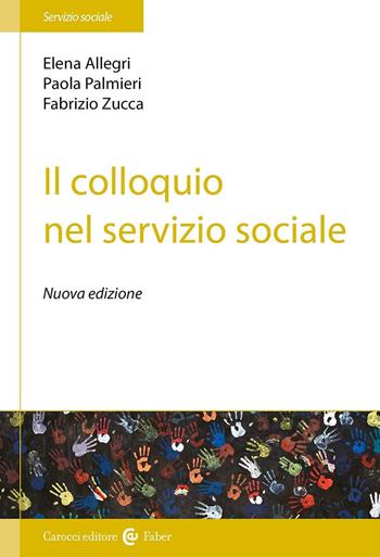 Il colloquio nel servizio sociale. Nuova ediz. - Elena Allegri, Paola Palmieri, Fabrizio Zucca - Libro Carocci 2017, Il servizio sociale | Libraccio.it