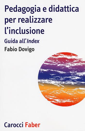 Pedagogia e didattica per realizzare l'inclusione. Guida all'«Index» - Fabio Dovigo - Libro Carocci 2017, I tascabili | Libraccio.it