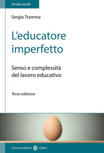 L' educatore imperfetto. Senso e complessità del lavoro educativo - Sergio Tramma - Libro Carocci 2018, Il servizio sociale | Libraccio.it