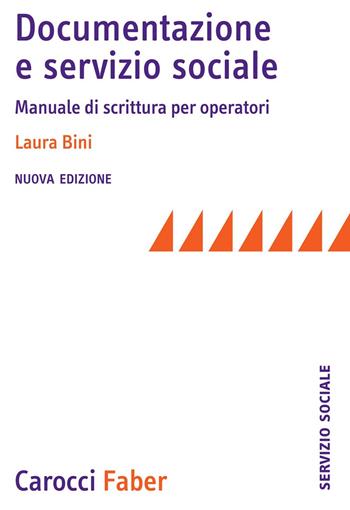 Documentazione e servizio sociale. Manuale di scrittura per gli operatori. Nuova ediz. - Laura Bini - Libro Carocci 2018, Il servizio sociale | Libraccio.it