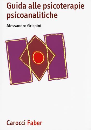 Guida alle psicoterapie psicoanalitiche - Alessandro Grispini - Libro Carocci 2018, I manuali | Libraccio.it