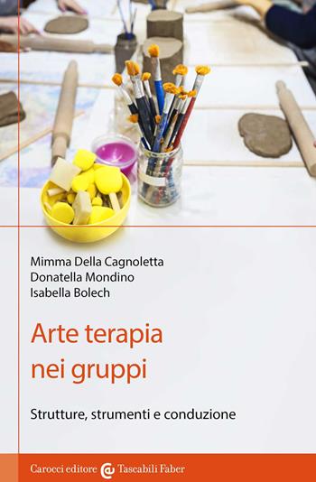 Arte terapia nei gruppi. Strutture, strumenti e conduzione - Mimma Della Cagnoletta, Donatella Mondino, Isabella Bolech - Libro Carocci 2018, I tascabili | Libraccio.it